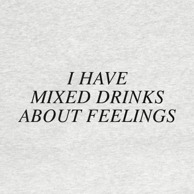 I have mixed drinks about feelings by slogantees